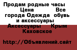 Продам родные часы Casio. › Цена ­ 5 000 - Все города Одежда, обувь и аксессуары » Аксессуары   . Крым,Каховское